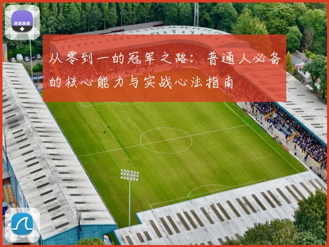 从零到一的冠军之路：普通人必备的核心能力与实战心法指南