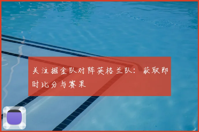 关注掘金队对阵英格兰队：获取即时比分与赛果